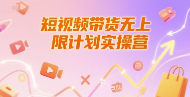 短视频带货无上限计划实操营,新人短视频带货工具流养号破播文案运营篇课程-朽念云创