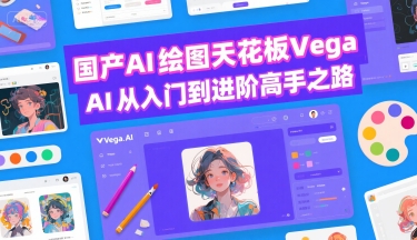 国产AI绘图天花板 Vega AI从入门到进阶高手之路-朽念云创