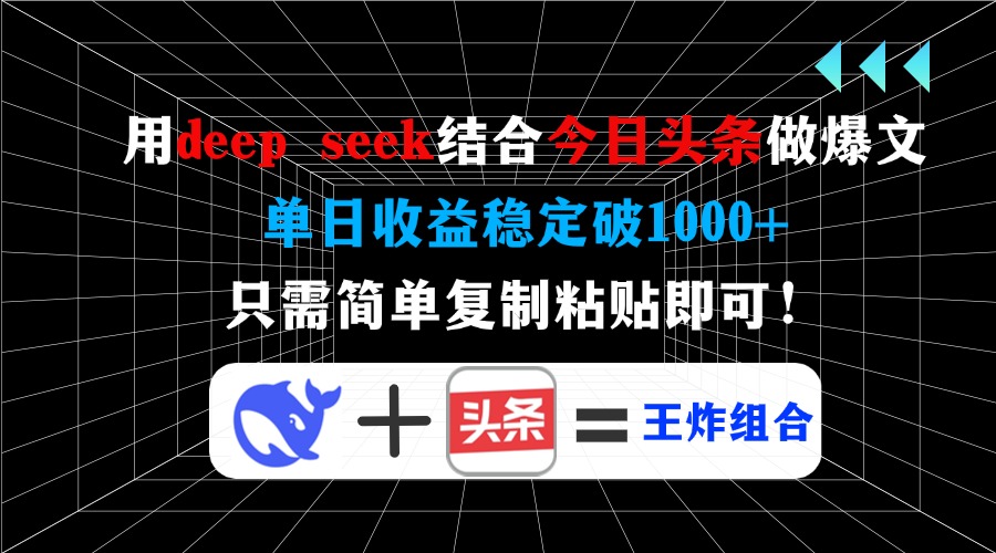 用deep seek结合今日头条做爆文，单日收益稳定破1000+，只需简单复制粘...-朽念云创