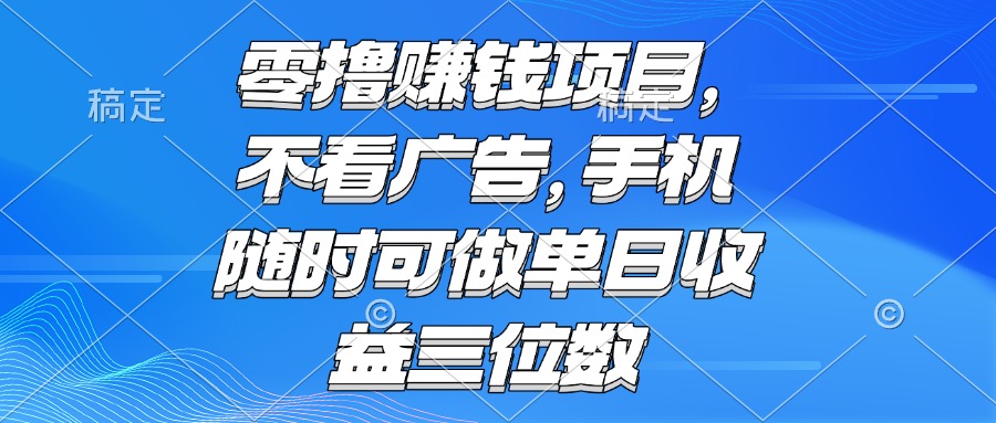 零撸赚钱项目 不看广告 手机随时可做 单日收益三位数-朽念云创