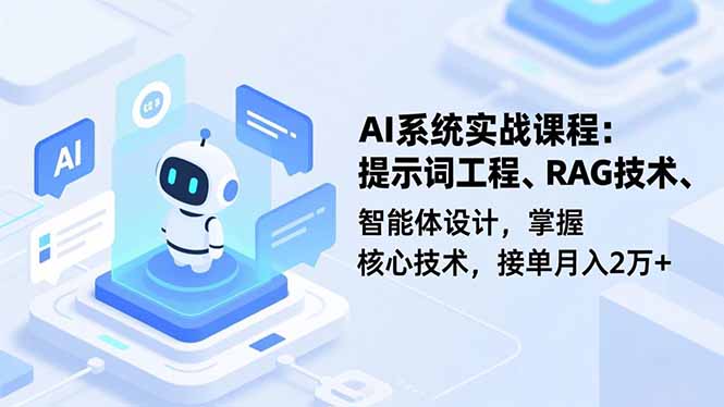 AI系统实战课程，提示词工程、RAG技术、智能体设计，掌握核心技术，接单月入2万+-朽念云创
