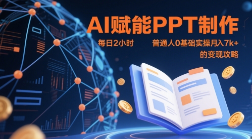 AI赋能PPT制作，每日2小时，普通人0基础实操月入7k+ 的变现攻略-朽念云创