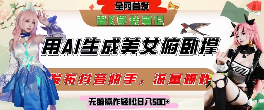 巧用AI让美女做俯卧撑，发布社交平台轻松涨粉变现，流量爆炸，挂抖音橱窗卖货，轻松实现日收入5张-朽念云创