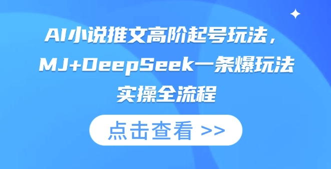 AI小说推文高阶起号玩法，MJ+DeepSeek一条爆玩法实操全流程-朽念云创
