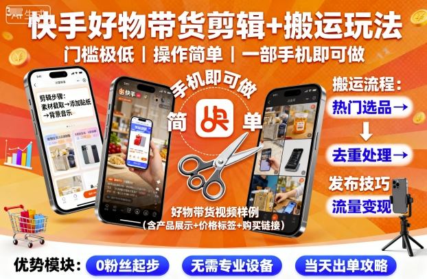 快手好物带货剪辑+搬运玩法，门槛极低，操作简单，一部手机即可玩做-朽念云创