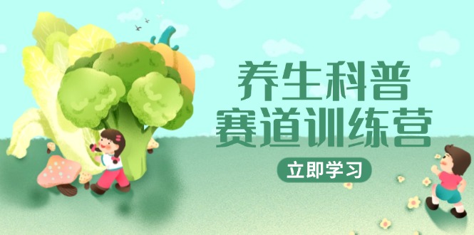 养生科普赛道训练营，AI矩阵+爆款标题+插画教学，2月3万粉接广1800/条-朽念云创