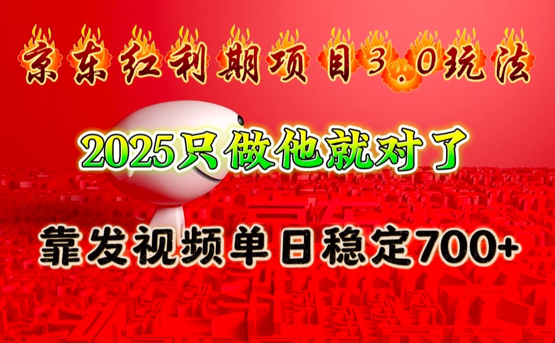 京东红利项目3.0玩法，2025只做他就对了，靠发视频单日稳定700+-朽念云创
