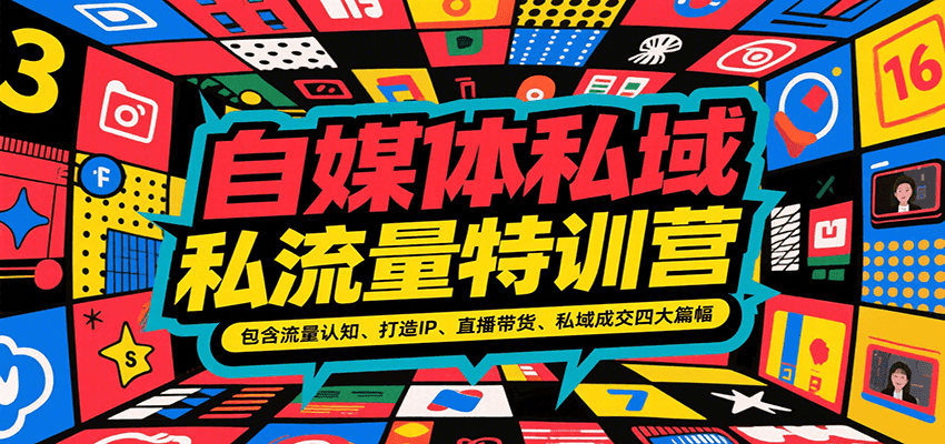 自媒体私域流量特训营，包含流量认知、打造IP、直播带货、私域成交四大篇幅-朽念云创