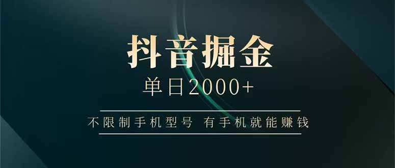 抖音掘金单日2000+不限制手机型号，有手机就能赚钱-朽念云创