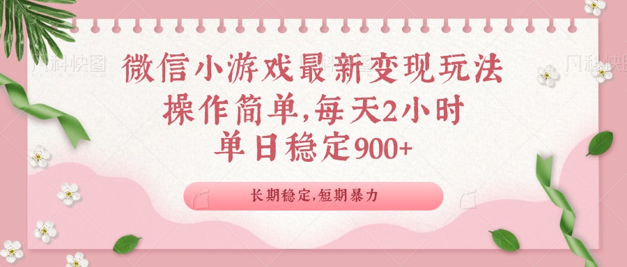 微信小游戏最新玩法，全新变现方式，单日稳定900＋-朽念云创