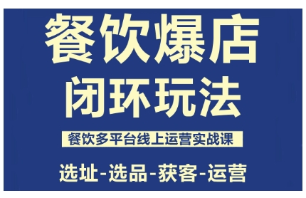 餐饮爆店闭环玩法，餐饮多平台线上运营实战课，选址-选品-获客-运营-朽念云创