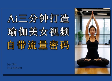 Ai3分钟打造瑜伽美女视频，自带流量密码-朽念云创