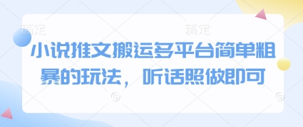 小说推文搬运多平台简单粗暴的玩法，听话照做即可-朽念云创