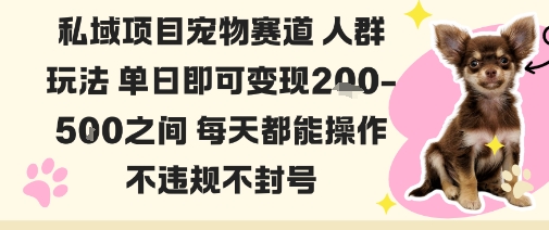 私域宠物项目赛道人群玩法单日即可变现2-5张之间每天都能操作不违规不封号-朽念云创