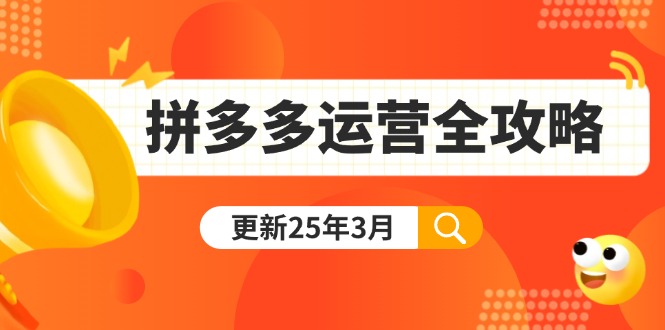 拼多多运营全攻略：从0到日销千单,爆款内功+付费推广+黑科技(更新25年3月-朽念云创