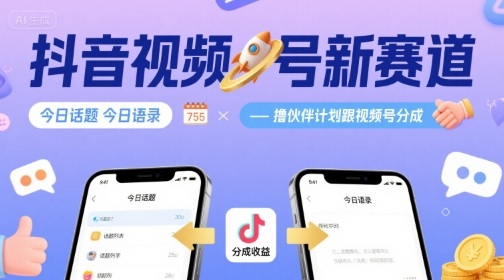 抖音视频号新赛道今日话题今日语录,撸伙伴计划跟视频号分成-朽念云创