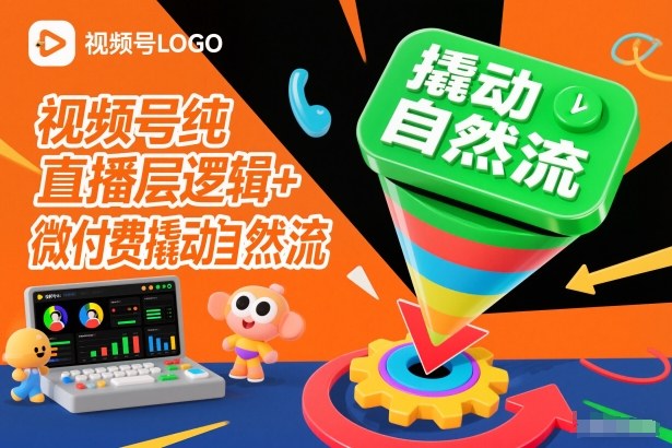 视频号纯直播底层逻辑+微付费撬动自然流-朽念云创