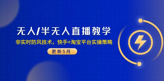 无人/半无人直播教学：非实时防风技术，快手+淘宝平台实操策略(更新5月-朽念云创