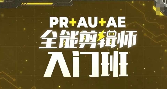 PR+AU+AE全能剪辑师入门班，剪辑入门必学课程-朽念云创