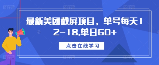 最新美团截屏项目，单号每天12-18.单日60+【揭秘】-朽念云创