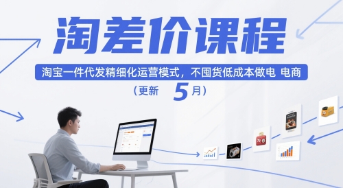 淘差价课程，淘宝一件代发精细化运营模式，不囤货低成本做电商(更新5月)-朽念云创