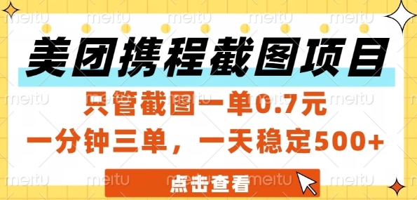 美团携程截图项目，只管截图一单0.7元，一分钟三单，一天稳定5张+【揭秘】-朽念云创