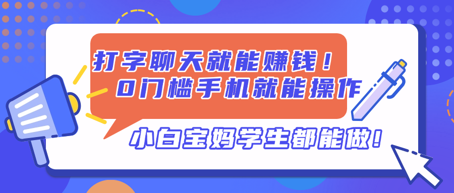 打字聊天就能赚钱！0门槛手机就能操作，小白宝妈学生都能做!-朽念云创