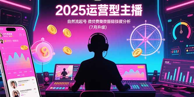 2025运营型主播：自然流起号，微付费投放技巧，罗盘数据深度解析(7月更新-朽念云创