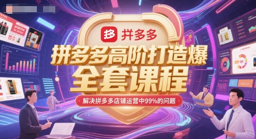 拼多多高阶打造爆款全套课程，解决拼多多店铺运营中99%的问题-朽念云创