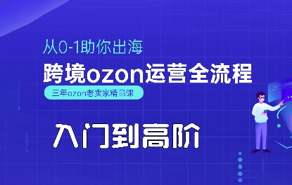OZON入门到高阶全流程，从0-1助你出海，跨境ozon运营全流程-朽念云创