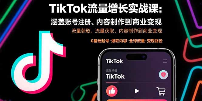 TikTok流量增长实战课：涵盖账号注册、流量获取、内容制作到商业变现-朽念云创