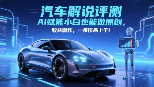 抖音汽车解说评测赛道，AI赋能小白也能做原创，收益爆炸，一条作品上千-朽念云创