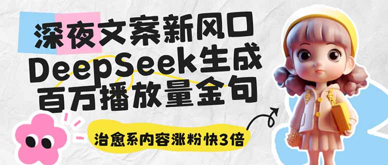 深夜文案新风口:DeepSeek生成百万播放量金句,治愈系内容涨粉快3倍-朽念云创