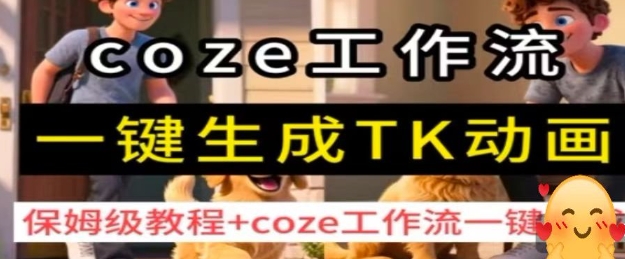 coze工作流一键生成TK动画，保姆级教程+coze工作流一键生成-朽念云创