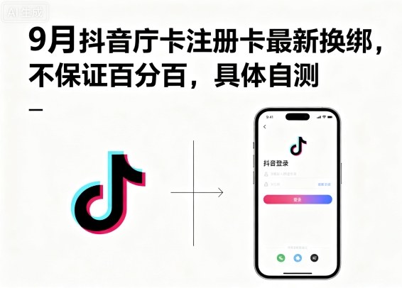 9月抖音庁卡注册卡最新换绑，不保证百分百，具体自测-朽念云创
