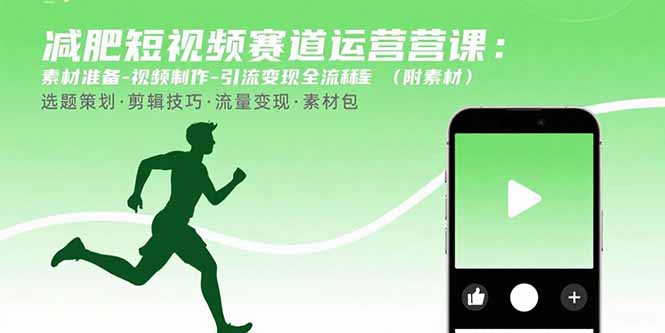 减肥短视频赛道运营课：素材准备-视频制作-引流变现全流程 (附素材-朽念云创