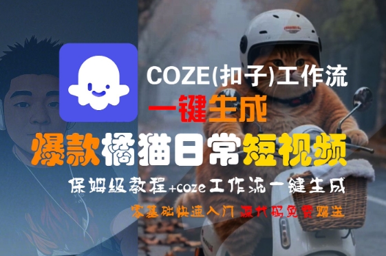 COZE(扣子)工作流一键生成爆款橘猫日常短视频，保姆级教程，零基础快速入门-朽念云创