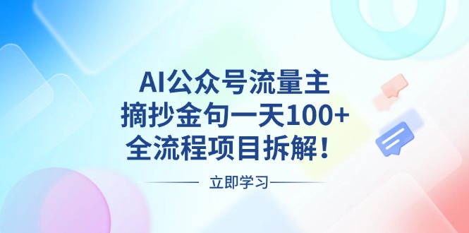 AI公众号流量主，摘抄金句一天100+，全流程项目拆解！-朽念云创