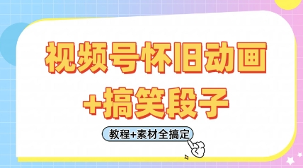 视频号怀旧动画+搞笑段子，轻松日入4张，只需会剪辑，教程+素材全搞定-朽念云创
