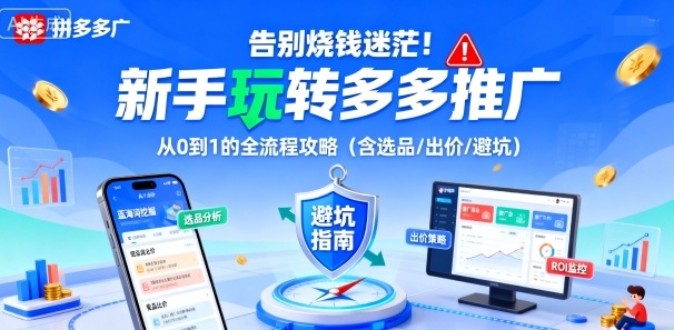 告别烧钱迷茫！新手玩转多多推广：从0到1的全流程攻略(含选品/出价/避坑)-朽念云创