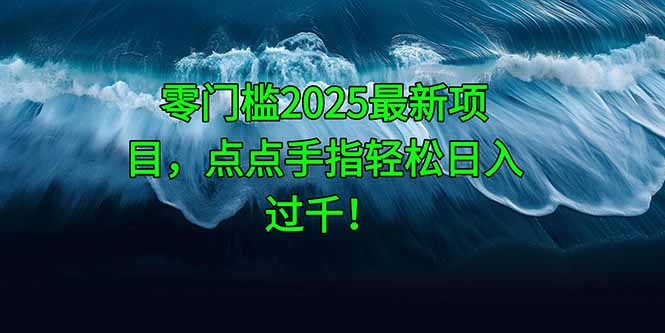 零门槛2025最新项目，点点手指轻松日入过千！-朽念云创