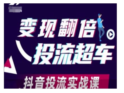 变现翻倍投流超车，抖音投流实战课-朽念云创