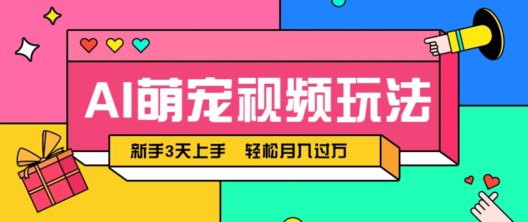 AI萌宠视频玩法，操作简单新手也能快速上手，轻松月入过万！-朽念云创