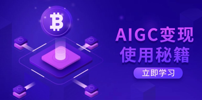 AIGC变现使用秘籍：从了解ChatGPT底层逻辑开始，开启高效智能之旅-朽念云创