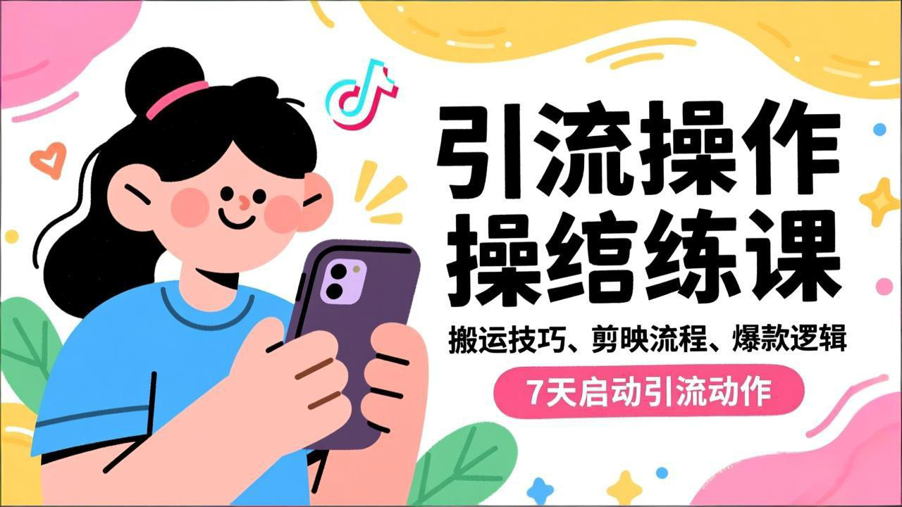 抖音引流实操跟练课,搬运技巧、剪映流程、爆款逻辑,7天启动引流动作-朽念云创