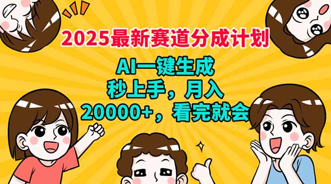2025最新赛道分成计划，AI自动生成，秒上手 月入20000+，看完就会-朽念云创