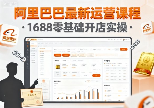 阿里巴巴最新运营课程，1688零基础开店实操-朽念云创