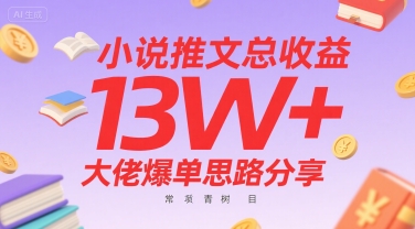 小说推文总收益13W+大佬爆单思路分享，常青树项目-朽念云创