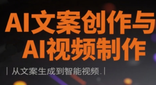 AI文案创作与AI视频制作实战课，从文案生成到智能视频-朽念云创