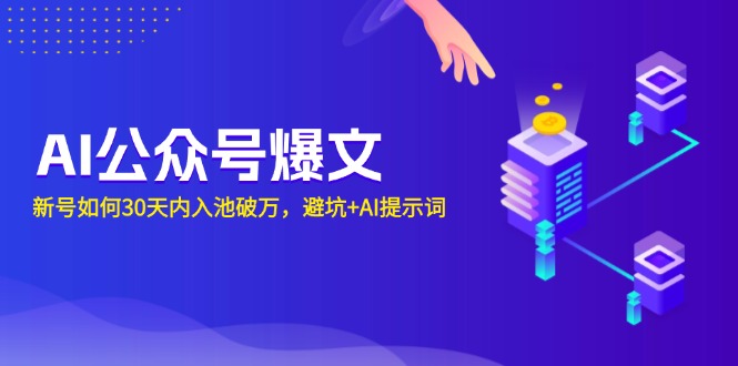 AI公众号爆文:新号如何30天内入池破万,避坑+AI提示词-朽念云创
